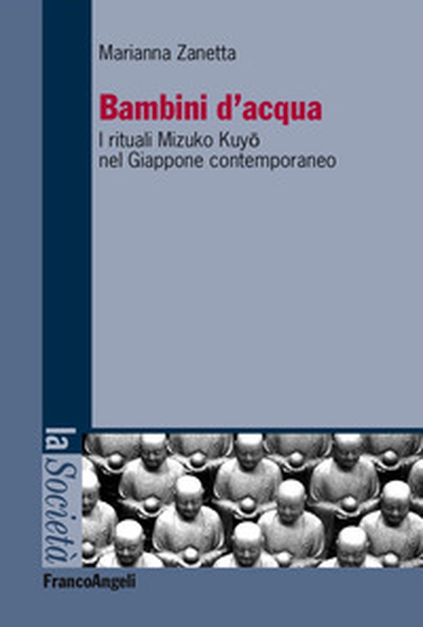 Bambini d'acqua. I rituali Mizuko Kuyo nel Giappone contemporaneo - Librerie.coop Bambini d'acqua. I rituali Mizuko Kuyo nel Giappone contemporaneo - Librerie.coop