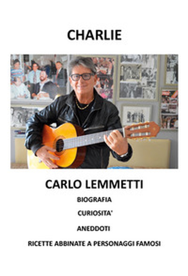 Charlie. Biografia, curiosità, aneddoti. Ricette abbinate a personaggi famosi - Librerie.coop Charlie. Biografia, curiosità, aneddoti. Ricette abbinate a personaggi famosi - Librerie.coop