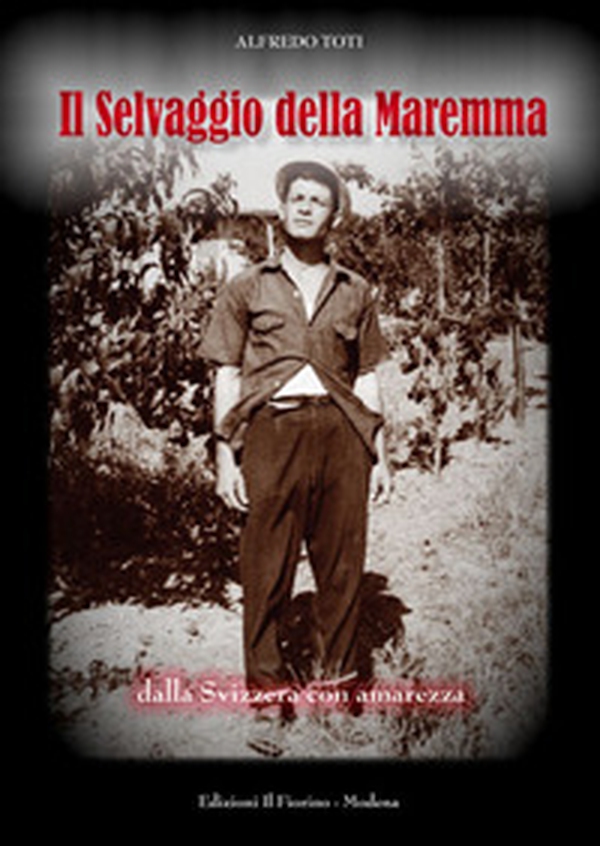 Il selvaggio della Maremma. Dalla Svizzera con amarezza - Librerie.coop Il selvaggio della Maremma. Dalla Svizzera con amarezza - Librerie.coop