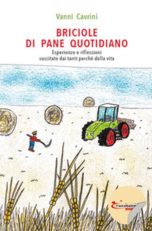 Briciole di pane quotidiano. Esperienze e riflessioni suscitate dai tanti perché della vita - Librerie.coop Briciole di pane quotidiano. Esperienze e riflessioni suscitate dai tanti perché della vita - Librerie.coop