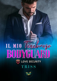 Il mio tenebroso bodyguard. Love Security - Librerie.coop