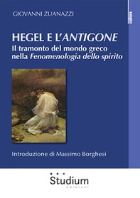 Hegel e l'«Antigone». Il tramonto del mondo greco nella «Fenomenologia dello spirito» - Librerie.coop