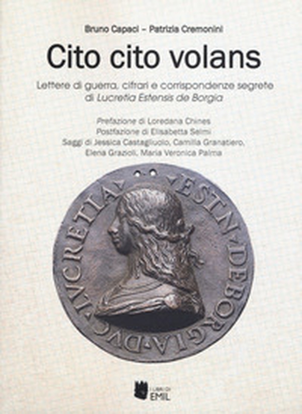 Cito cito volans. Lettere di guerra, cifrari e corrispondenze segrete di Lucretia Estensis de Borgia - Librerie.coop Cito cito volans. Lettere di guerra, cifrari e corrispondenze segrete di Lucretia Estensis de Borgia - Librerie.coop