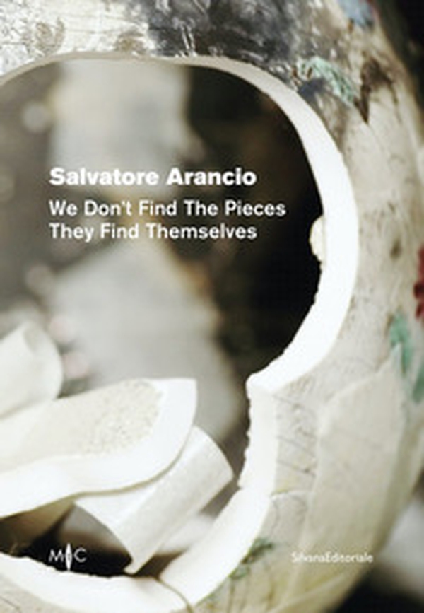 Salvatore Arancio. We don't find the pieces they find themselves. Ediz. italiana e inglese - Librerie.coop Salvatore Arancio. We don't find the pieces they find themselves. Ediz. italiana e inglese - Librerie.coop