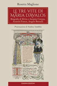 Le tre vite di Maria d'Avalos. Biografie di Silvio e Ascanio Corona, Anatole France, Angelo Borzelli - Librerie.coop