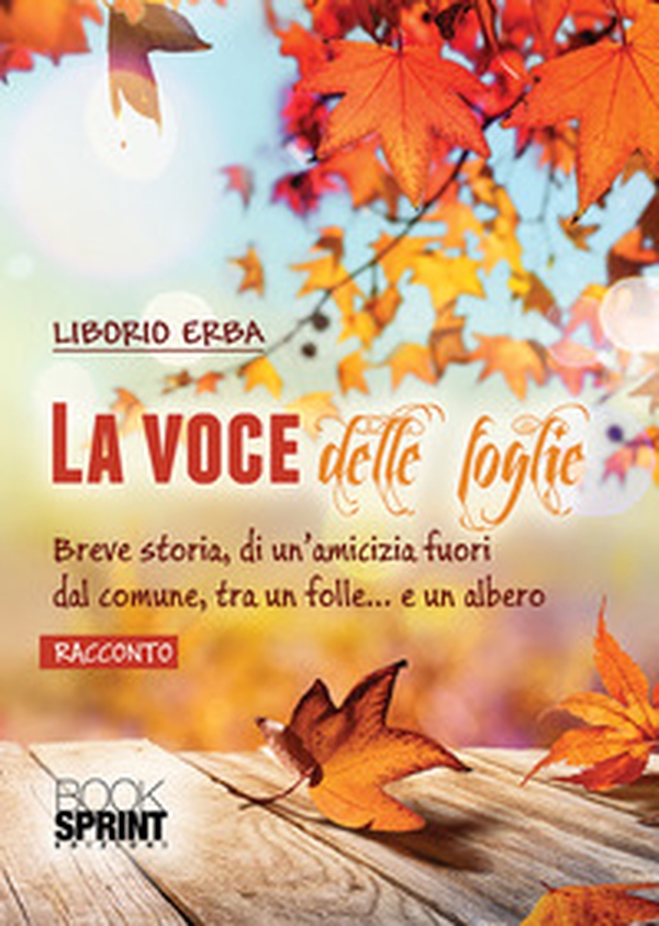 La voce delle foglie. Breve storia, di un'amicizia fuori dal comune, tra un folle... e un albero - Librerie.coop La voce delle foglie. Breve storia, di un'amicizia fuori dal comune, tra un folle... e un albero - Librerie.coop