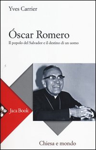 Óscar Romero. Il popolo del Salvador e il destino di un uomo - Librerie.coop