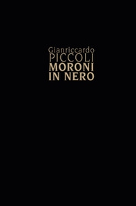 Gianriccardo Piccoli. Moroni in nero - Librerie.coop