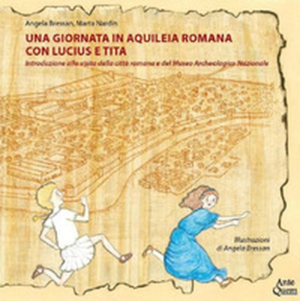 Una giornata in Aquileia romana con Lucius e Tita. Introduzione alla visita della città romana e del Museo Archeologico Nazionale - Librerie.coop Una giornata in Aquileia romana con Lucius e Tita. Introduzione alla visita della città romana e del Museo Archeologico Nazionale - Librerie.coop
