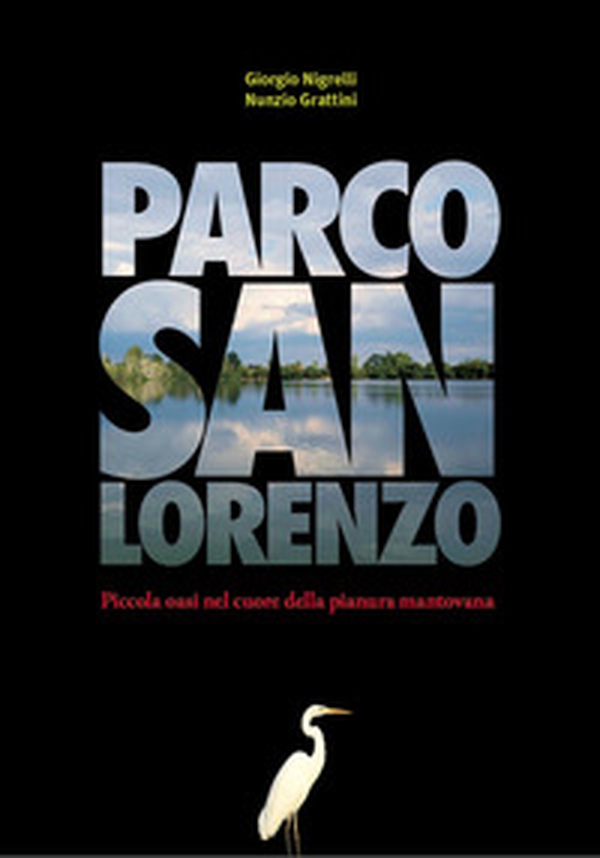 Parco San Lorenzo. Piccola oasi nel cuore della pianura padana - Librerie.coop Parco San Lorenzo. Piccola oasi nel cuore della pianura padana - Librerie.coop