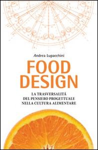 Food design. La trasversalità del pensiero progettuale nella cultura alimentare - Librerie.coop
