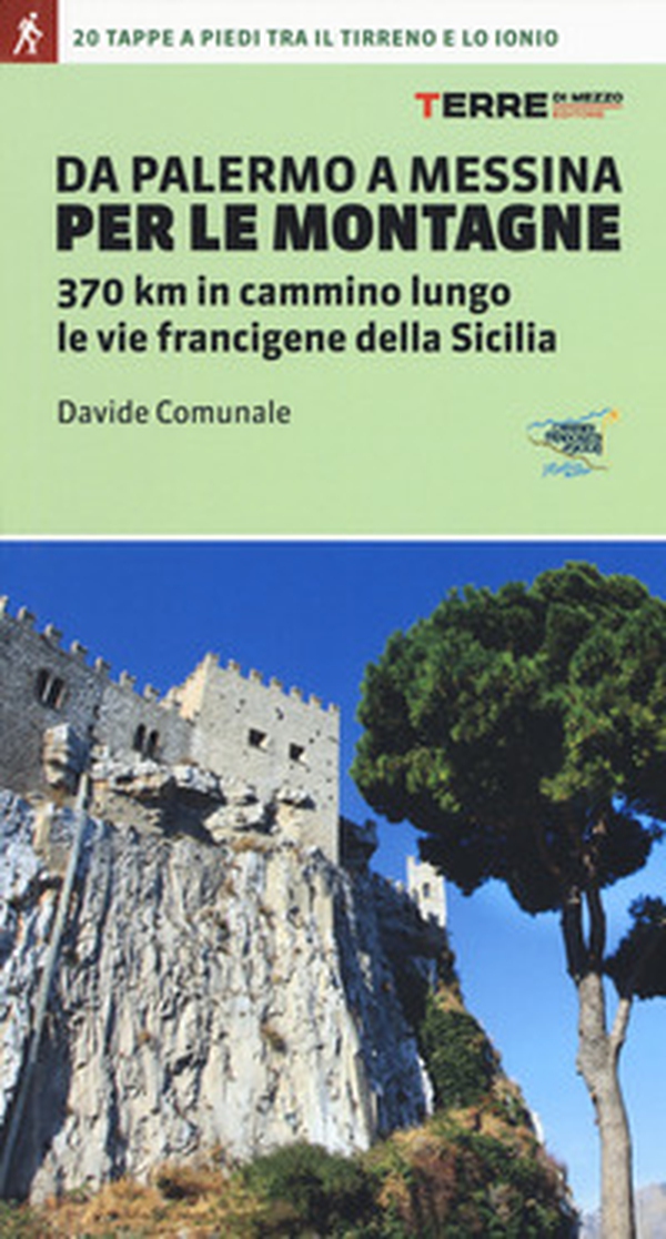 Da Palermo a Messina per le montagne. 370 km in cammino lungo le vie francigene della Sicilia - Librerie.coop Da Palermo a Messina per le montagne. 370 km in cammino lungo le vie francigene della Sicilia - Librerie.coop