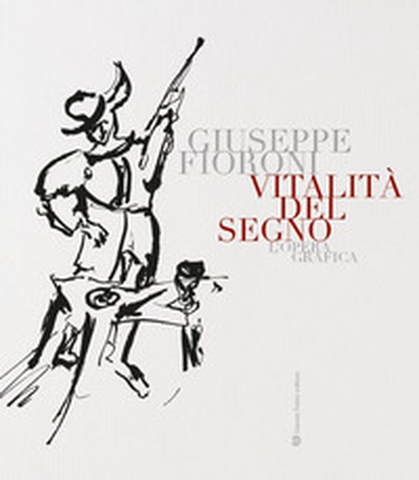 Vitalità del segno. Giuseppe Fioroni. L'opera grafica - Librerie.coop Vitalità del segno. Giuseppe Fioroni. L'opera grafica - Librerie.coop