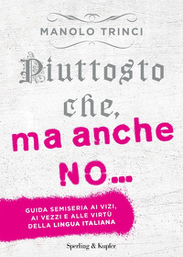 Piuttosto che, ma anche no... Guida semiseria ai vizi, ai vezzi e alle virtù della lingua italiana - Librerie.coop Piuttosto che, ma anche no... Guida semiseria ai vizi, ai vezzi e alle virtù della lingua italiana - Librerie.coop