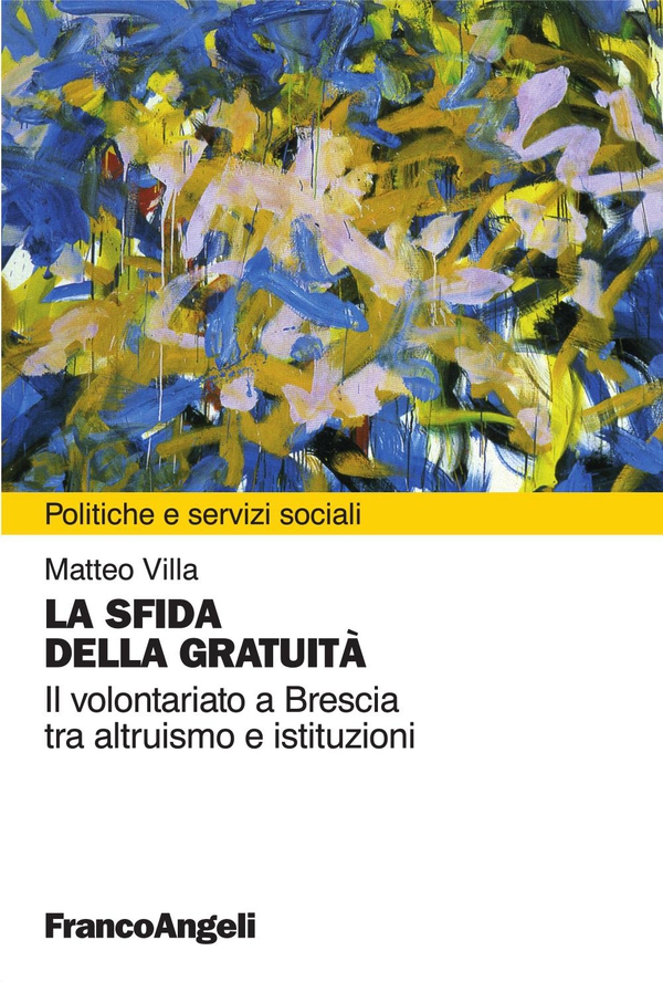 La sfida della gratuità. Il volontariato a Brescia tra altruismo e istituzioni - Librerie.coop La sfida della gratuità. Il volontariato a Brescia tra altruismo e istituzioni - Librerie.coop