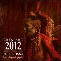 Pellerossa. Il piccolo grande popolo. Calendario 2012 - Librerie.coop