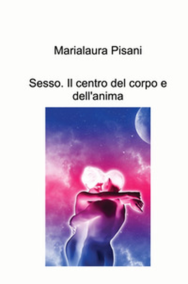 Sesso. Il centro del corpo e dell'anima - Librerie.coop Sesso. Il centro del corpo e dell'anima - Librerie.coop