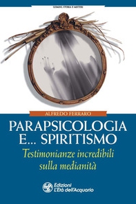 Parapsicologia e... spiritismo. Testimonianze incredibili sulla medianità - Librerie.coop