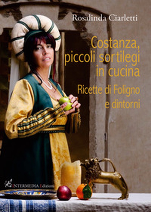 Costanza, piccoli sortilegi in cucina. Ricette di Foligno e dintorni - Librerie.coop Costanza, piccoli sortilegi in cucina. Ricette di Foligno e dintorni - Librerie.coop