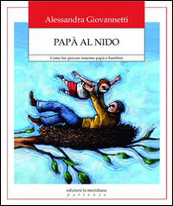 Papà al nido. Come far giocare insieme papà e bambini - Librerie.coop Papà al nido. Come far giocare insieme papà e bambini - Librerie.coop