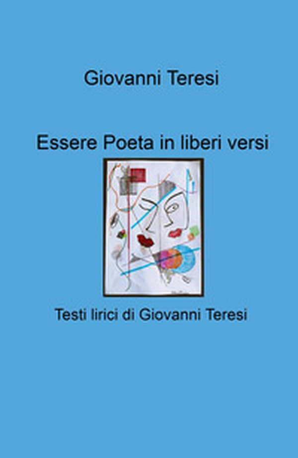 Essere poeta in liberi versi. Testi lirici di Giovanni Teresi - Librerie.coop Essere poeta in liberi versi. Testi lirici di Giovanni Teresi - Librerie.coop