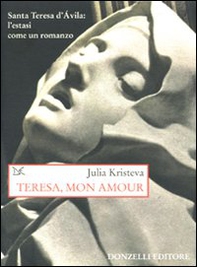Teresa, mon amour. Santa Teresa d'Avila: l'estasi come un romanzo - Librerie.coop