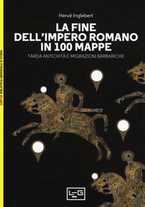 La fine dell'impero romano in 100 mappe. Tarda antichità e migrazioni barbariche - Librerie.coop La fine dell'impero romano in 100 mappe. Tarda antichità e migrazioni barbariche - Librerie.coop