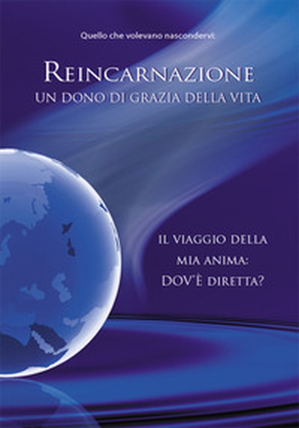 Reincarnazione. Un dono di grazia della vita. Il viaggio della mia anima: dov'è diretta? - Librerie.coop Reincarnazione. Un dono di grazia della vita. Il viaggio della mia anima: dov'è diretta? - Librerie.coop