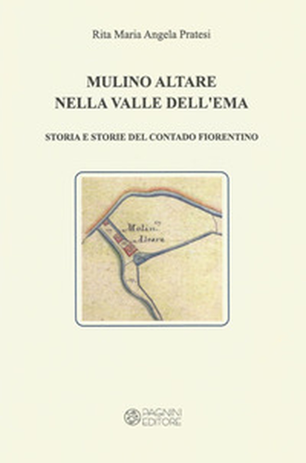 Mulino Altare nella Valle Dell'Ema. Storia e storie del contado fiorentino - Librerie.coop Mulino Altare nella Valle Dell'Ema. Storia e storie del contado fiorentino - Librerie.coop