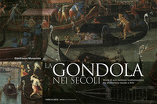 La gondola nei secoli. Storia di una continua trasformazione tra architettura navale e arte - Librerie.coop La gondola nei secoli. Storia di una continua trasformazione tra architettura navale e arte - Librerie.coop