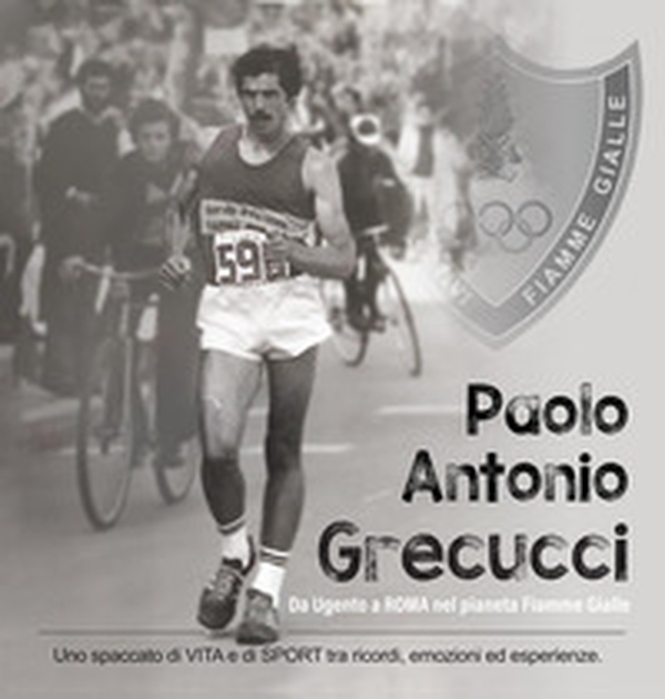 Paolo Antonio Grecucci da Ugento a Roma nel pianeta Fiamme Gialle. Uno spaccato di vita e di sport tra ricordi emozioni ed esperienze - Librerie.coop Paolo Antonio Grecucci da Ugento a Roma nel pianeta Fiamme Gialle. Uno spaccato di vita e di sport tra ricordi emozioni ed esperienze - Librerie.coop