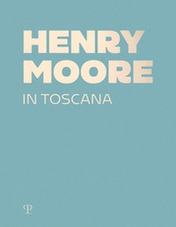 Henry Moore in Toscana - Librerie.coop