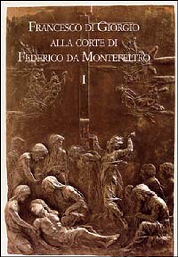 Francesco di Giorgio alla corte di Federico da Montefeltro. Atti del Convegno (Urbino, 11-13 ottobre 2001) - Librerie.coop Francesco di Giorgio alla corte di Federico da Montefeltro. Atti del Convegno (Urbino, 11-13 ottobre 2001) - Librerie.coop