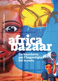 Africa bazaar. Un banchetto per l'ingordigia del mondo - Librerie.coop