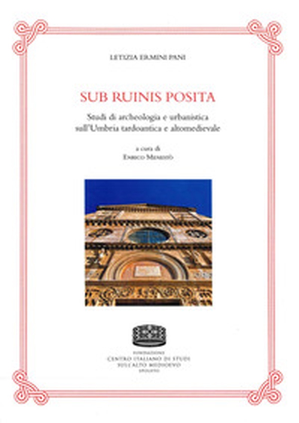 Sub ruinis posita. Studi di archeologia e urbanistica sull'Umbria tardoantica e altomedievale - Librerie.coop Sub ruinis posita. Studi di archeologia e urbanistica sull'Umbria tardoantica e altomedievale - Librerie.coop