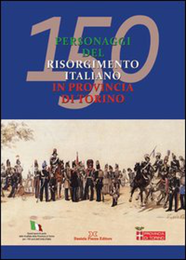150 personaggi del risorgimento italiano in provincia di Torino - Librerie.coop 150 personaggi del risorgimento italiano in provincia di Torino - Librerie.coop