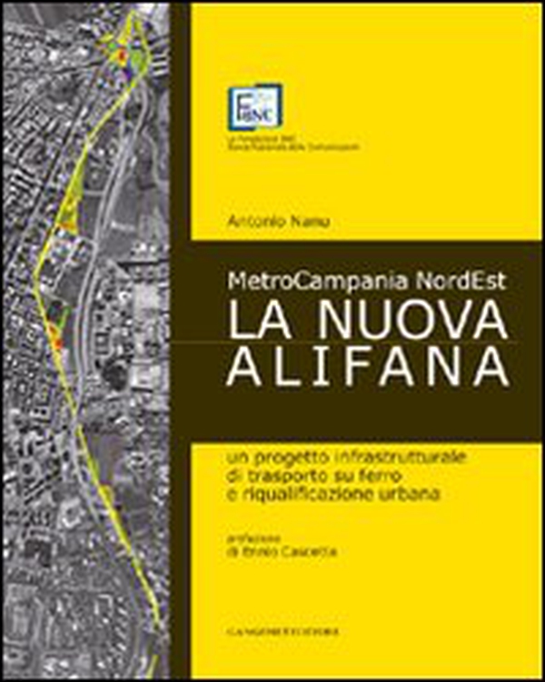 La nuova Alifana. Un progetto infrastrutturale di trasporto su ferro e riqualificazione urbana - Librerie.coop La nuova Alifana. Un progetto infrastrutturale di trasporto su ferro e riqualificazione urbana - Librerie.coop