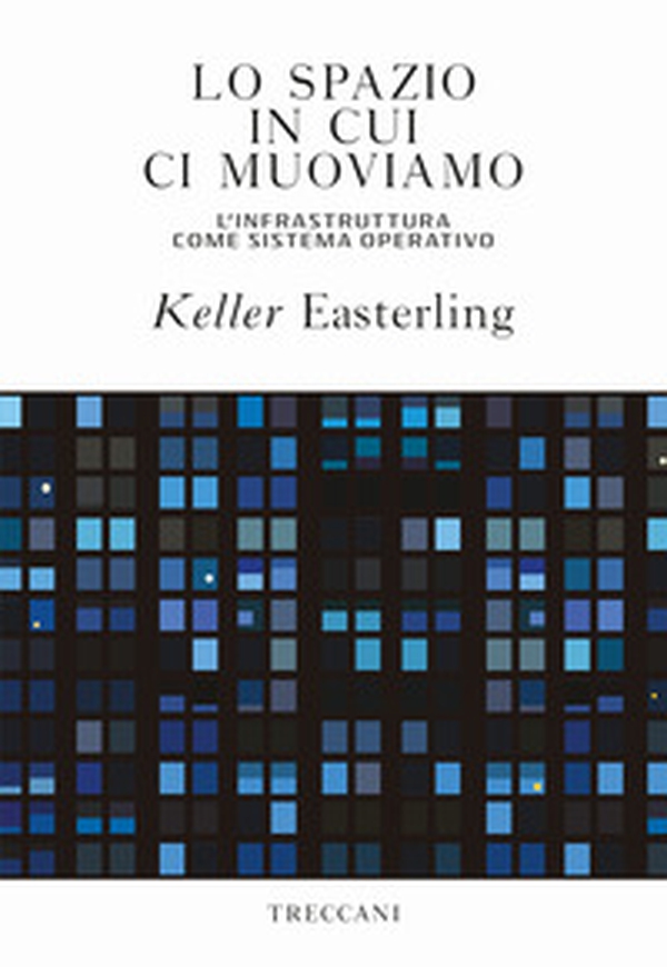 Lo spazio in cui ci muoviamo. L'infrastruttura come sistema operativo - Librerie.coop Lo spazio in cui ci muoviamo. L'infrastruttura come sistema operativo - Librerie.coop