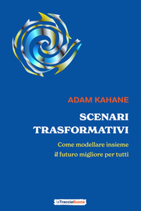 Scenari trasformativi. Come modellare insieme il futuro migliore per tutti - Librerie.coop Scenari trasformativi. Come modellare insieme il futuro migliore per tutti - Librerie.coop