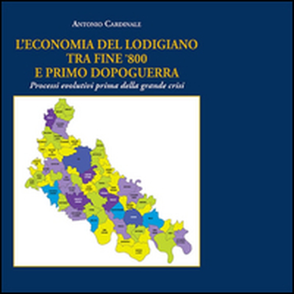 L'economia del lodigiano tra fine '800 e primo dopoguerra. Processi evolutivi prima della grande crisi - Librerie.coop L'economia del lodigiano tra fine '800 e primo dopoguerra. Processi evolutivi prima della grande crisi - Librerie.coop