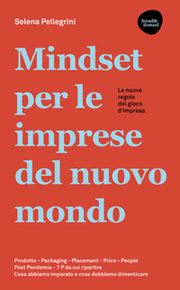 Mindset per le imprese del nuovo mondo. Prodotto, Packaging, Placement, Price, People, Post Pandemia, 7 P da cui ripartire - Librerie.coop Mindset per le imprese del nuovo mondo. Prodotto, Packaging, Placement, Price, People, Post Pandemia, 7 P da cui ripartire - Librerie.coop