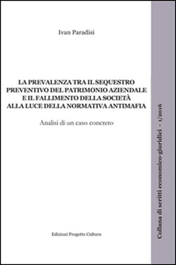 La prevalenza tra il sequestro preventivo del patrimonio aziendale e il fallimento della società alla luce della normativa antimafia - Librerie.coop La prevalenza tra il sequestro preventivo del patrimonio aziendale e il fallimento della società alla luce della normativa antimafia - Librerie.coop