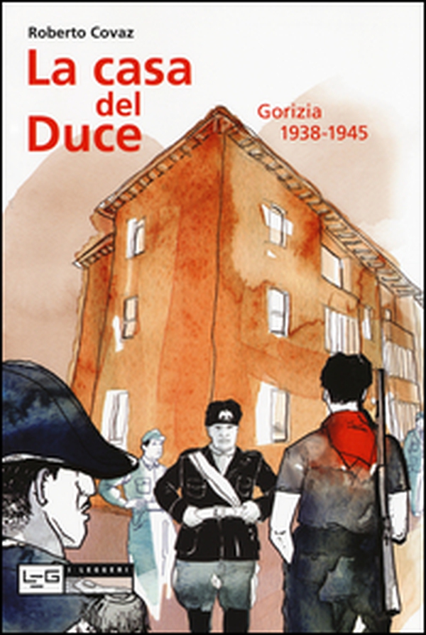 La casa del duce. Gorizia 1938-1945 - Librerie.coop La casa del duce. Gorizia 1938-1945 - Librerie.coop