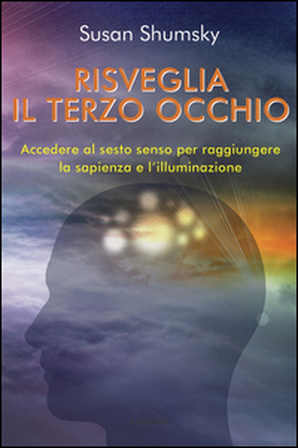 Risveglia il terzo occhio. Accedere al sesto senso per raggiungere la sapienza e l'illuminazione - Librerie.coop Risveglia il terzo occhio. Accedere al sesto senso per raggiungere la sapienza e l'illuminazione - Librerie.coop