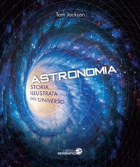 Astronomia. Storia illustrata dell'universo - Librerie.coop