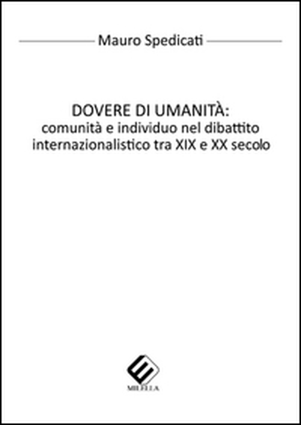 Dovere di umanità. Comunità e individuo nel dibattito internazionalistico tra XIX e XX secolo - Librerie.coop Dovere di umanità. Comunità e individuo nel dibattito internazionalistico tra XIX e XX secolo - Librerie.coop