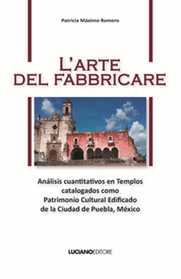 L'arte del fabbricare. Análisis cuantitativos en Templos catalogados como Patrimonio Cultural Edificado de la Ciudad de Puebla, México - Librerie.coop L'arte del fabbricare. Análisis cuantitativos en Templos catalogados como Patrimonio Cultural Edificado de la Ciudad de Puebla, México - Librerie.coop