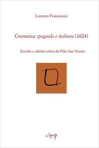 Gramatica spagnola e italiana (1624). Estudio y edicíon crítica de Felix San Vicente - Librerie.coop