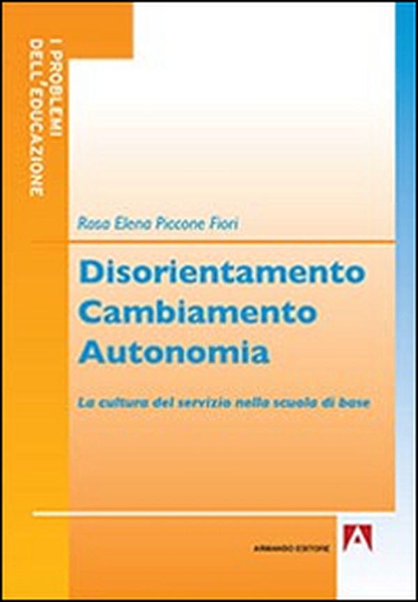 Disorientamento cambiamento autonomia. La cultura del servizio nella scuola di base - Librerie.coop Disorientamento cambiamento autonomia. La cultura del servizio nella scuola di base - Librerie.coop