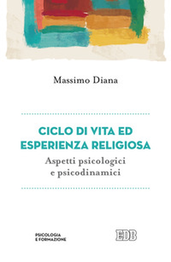 Ciclo di vita ed esperienza religiosa. Aspetti psicologici e psicodinamici - Librerie.coop Ciclo di vita ed esperienza religiosa. Aspetti psicologici e psicodinamici - Librerie.coop